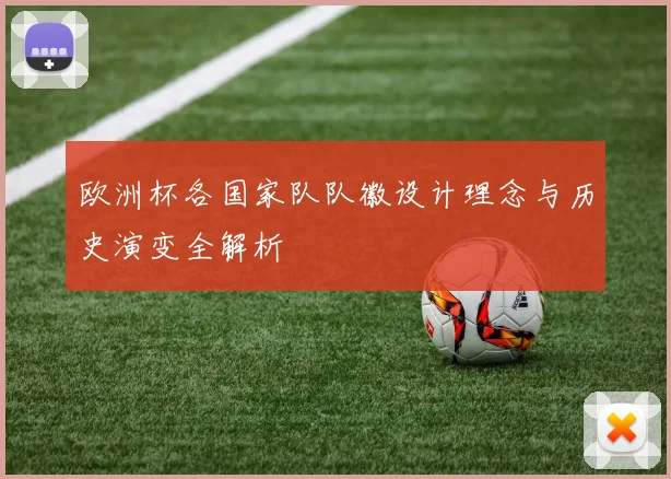 欧洲杯各国家队队徽设计理念与历史演变全解析