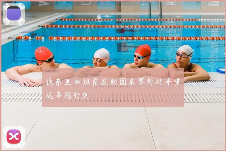 德弗里回归首发助国米零封对手重返争冠行列