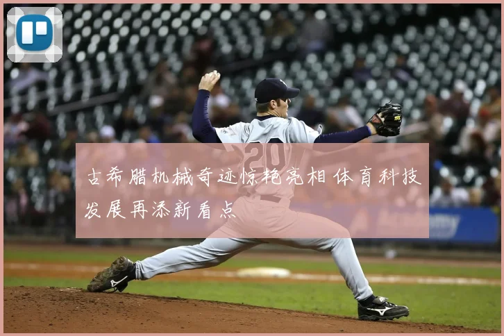 古希腊机械奇迹惊艳亮相 体育科技发展再添新看点