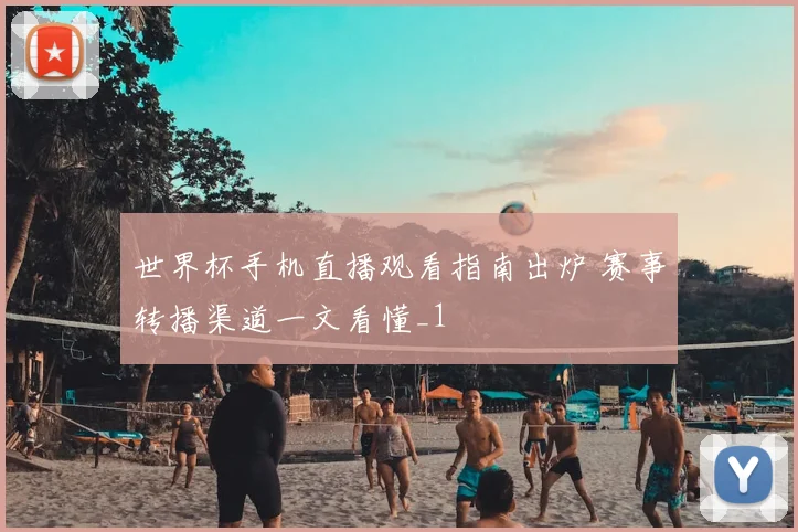 世界杯手机直播观看指南出炉 赛事转播渠道一文看懂_1