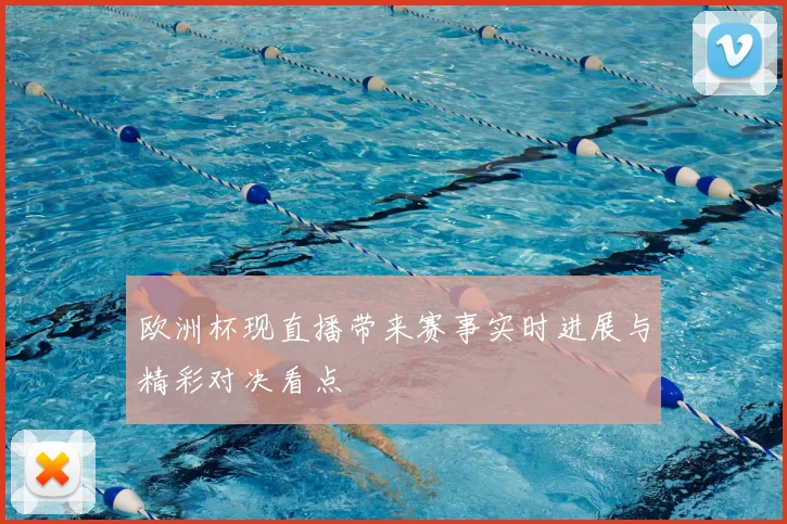 欧洲杯现直播带来赛事实时进展与精彩对决看点